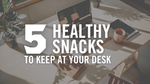 5 Healthy Snacks To Keep At Your Desk